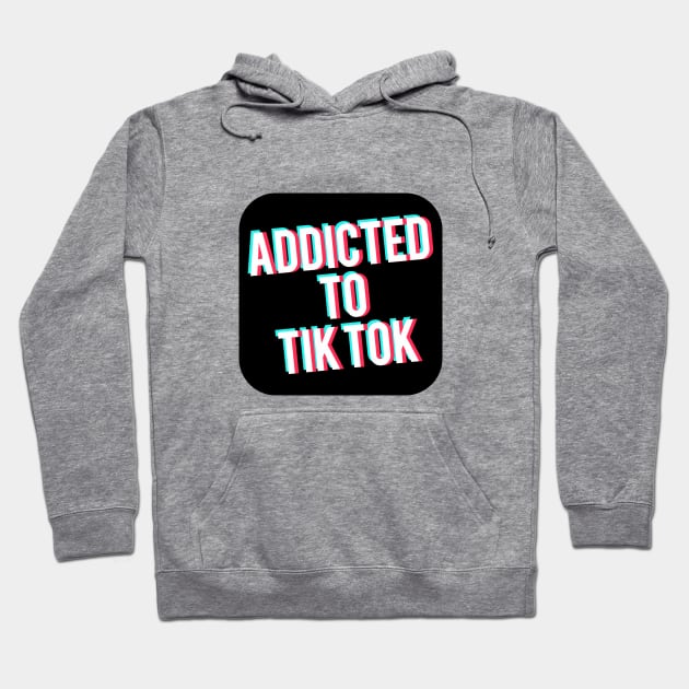 Addicted to TikTok Hoodie by stickisticki